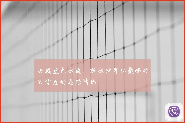 决战蓝色泳道：游泳世界杯巅峰对决背后的恩怨情仇