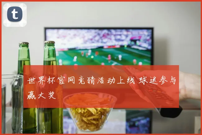 世界杯官网竞猜活动上线 球迷参与赢大奖
