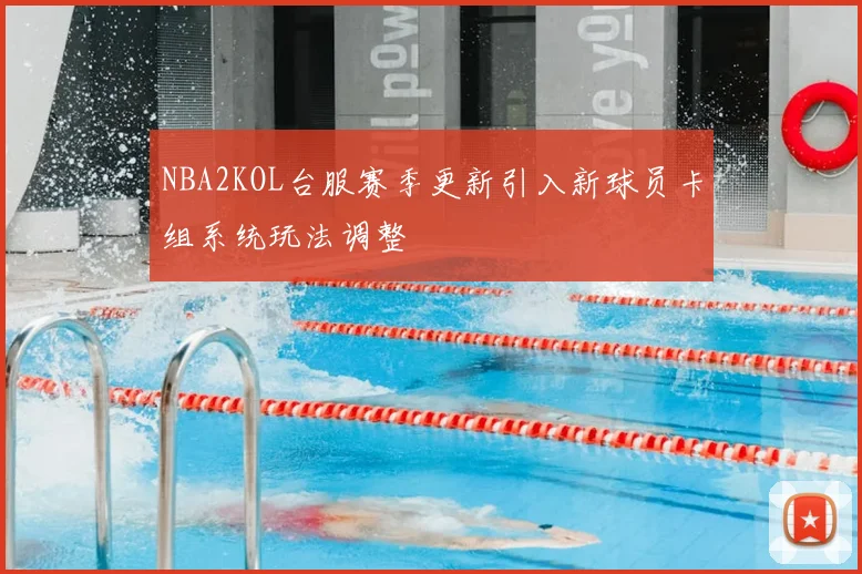 NBA2KOL台服赛季更新引入新球员卡组系统玩法调整