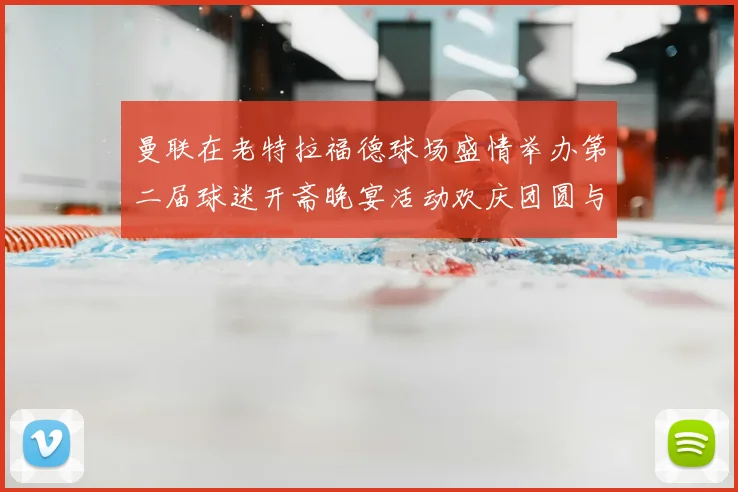 曼联在老特拉福德球场盛情举办第二届球迷开斋晚宴活动欢庆团圆与友谊