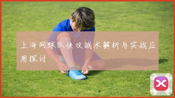 上海网球队快攻战术解析与实战应用探讨