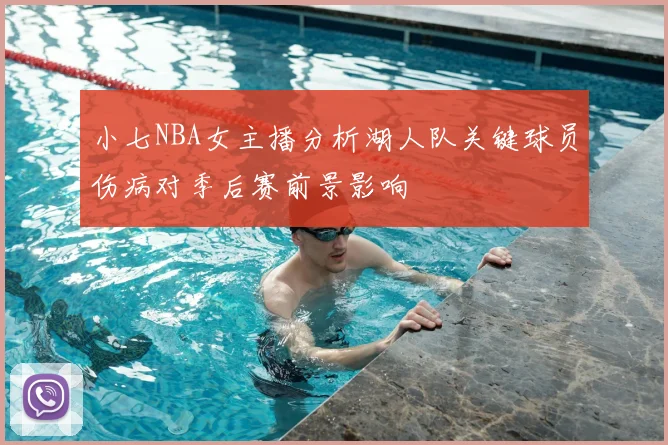 小七NBA女主播分析湖人队关键球员伤病对季后赛前景影响