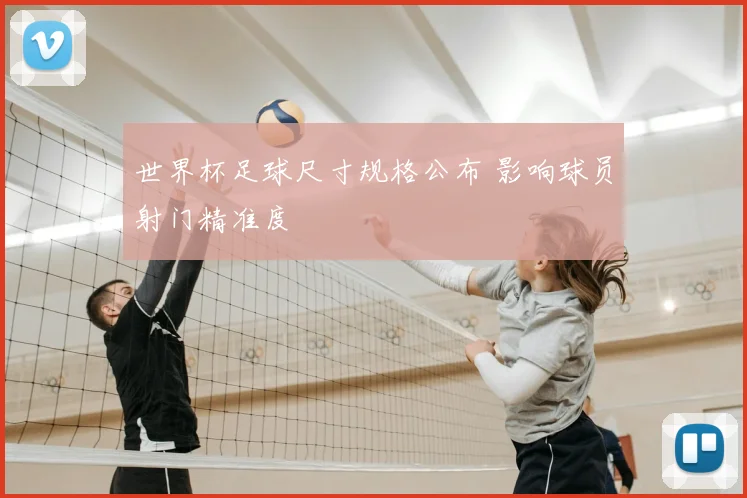 世界杯足球尺寸规格公布 影响球员射门精准度