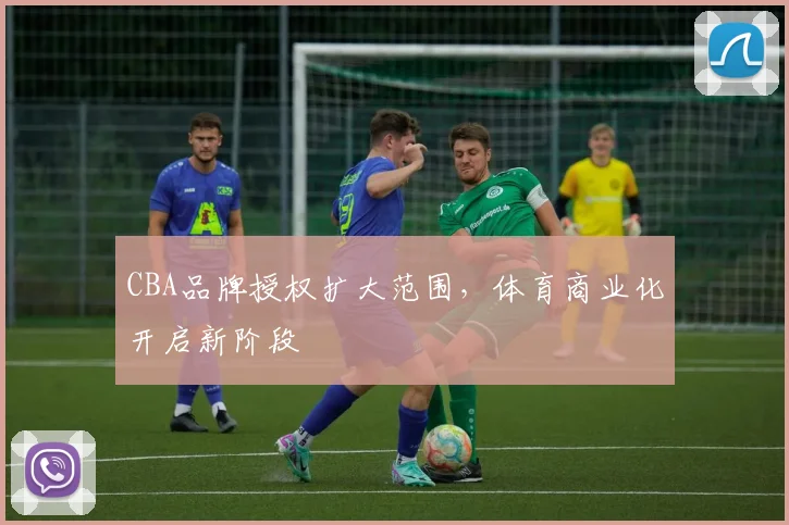 CBA品牌授权扩大范围，体育商业化开启新阶段