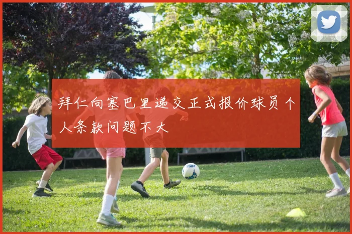拜仁向塞巴里递交正式报价球员个人条款问题不大
