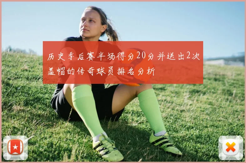 历史季后赛半场得分20分并送出2次盖帽的传奇球员排名分析